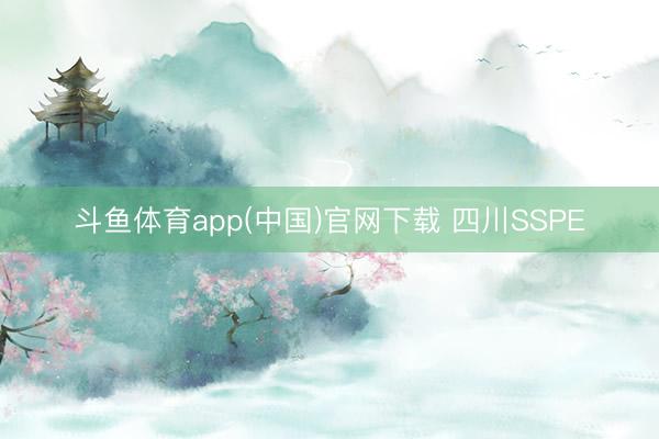 斗鱼体育app(中国)官网下载 四川SSPE